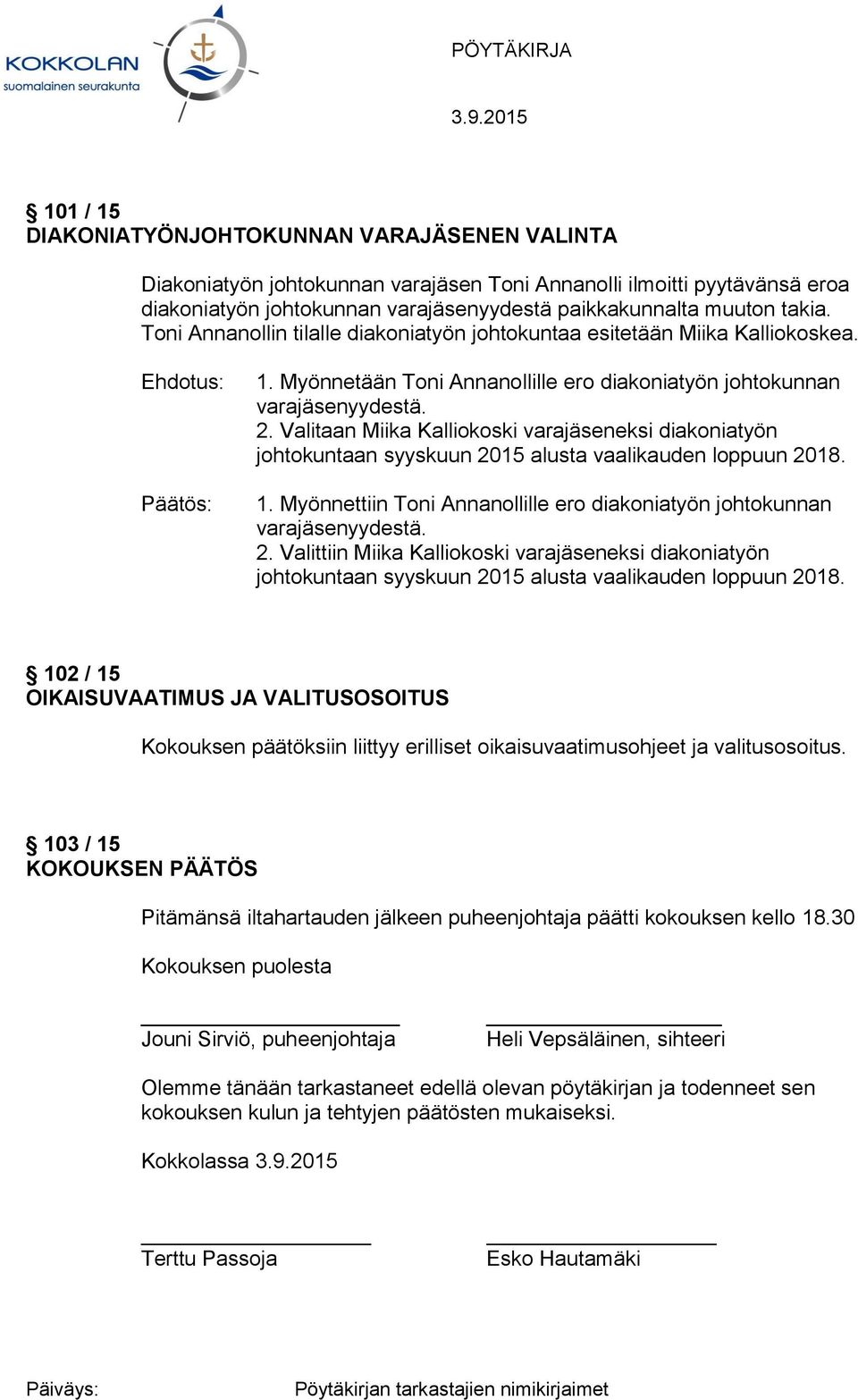 Valitaan Miika Kalliokoski varajäseneksi diakoniatyön johtokuntaan syyskuun 2015 alusta vaalikauden loppuun 2018. 1. Myönnettiin Toni Annanollille ero diakoniatyön johtokunnan varajäsenyydestä. 2. Valittiin Miika Kalliokoski varajäseneksi diakoniatyön johtokuntaan syyskuun 2015 alusta vaalikauden loppuun 2018.