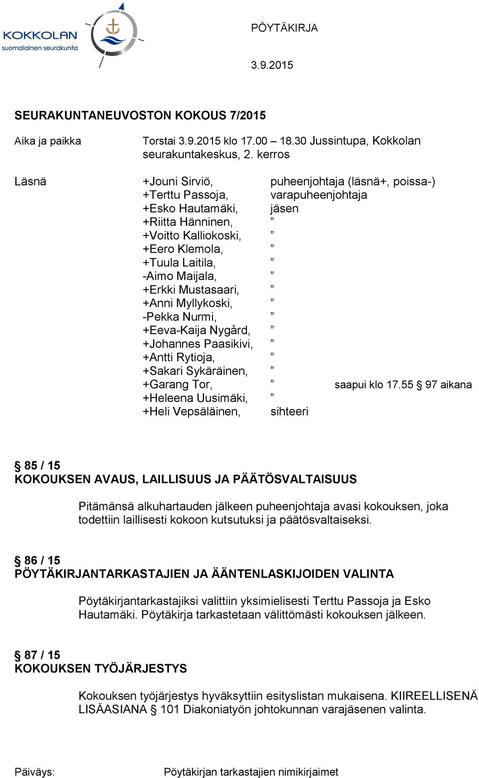 Maijala, +Erkki Mustasaari, +Anni Myllykoski, -Pekka Nurmi, +Eeva-Kaija Nygård, +Johannes Paasikivi, +Antti Rytioja, +Sakari Sykäräinen, +Garang Tor, saapui klo 17.