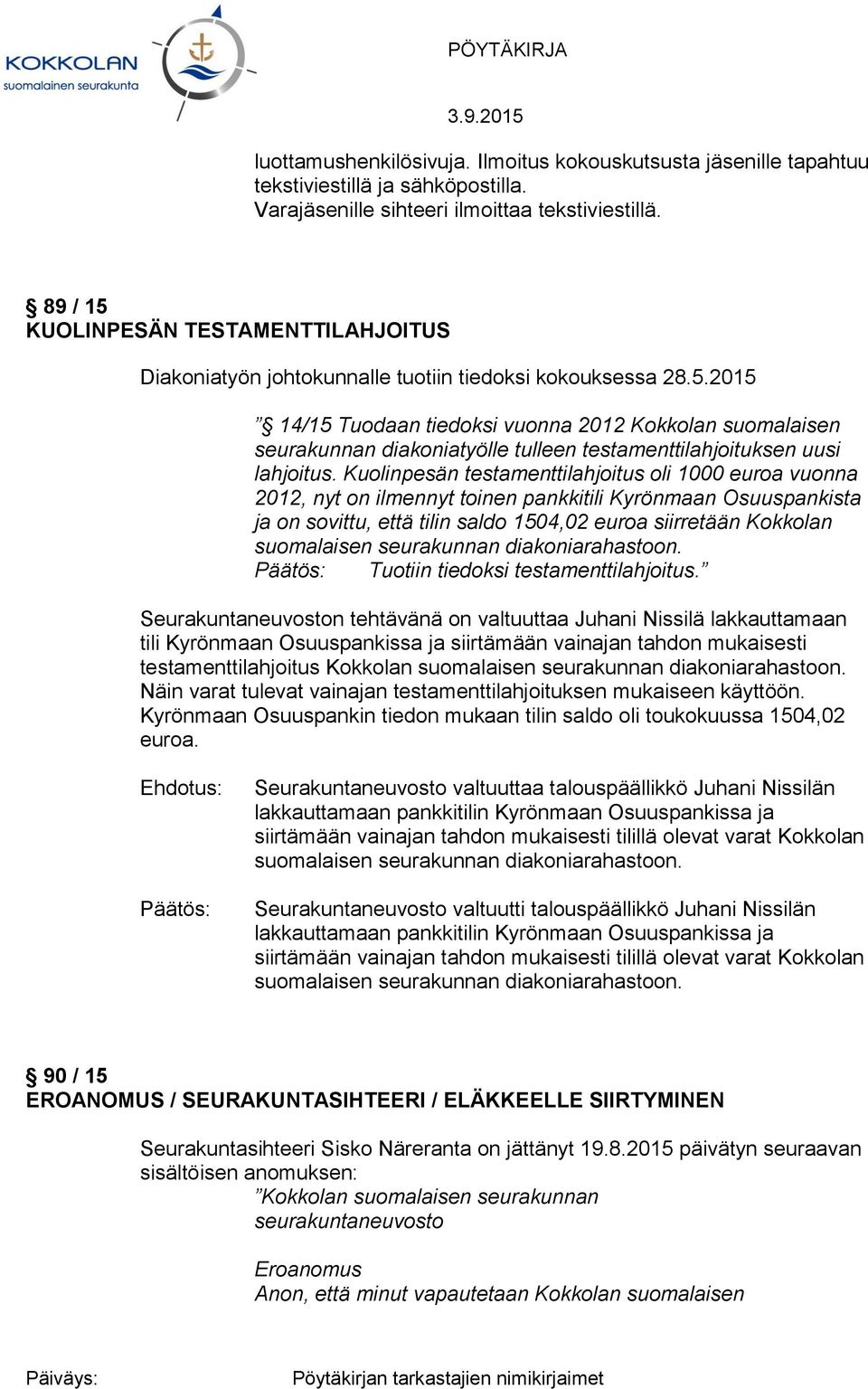 Kuolinpesän testamenttilahjoitus oli 1000 euroa vuonna 2012, nyt on ilmennyt toinen pankkitili Kyrönmaan Osuuspankista ja on sovittu, että tilin saldo 1504,02 euroa siirretään Kokkolan suomalaisen