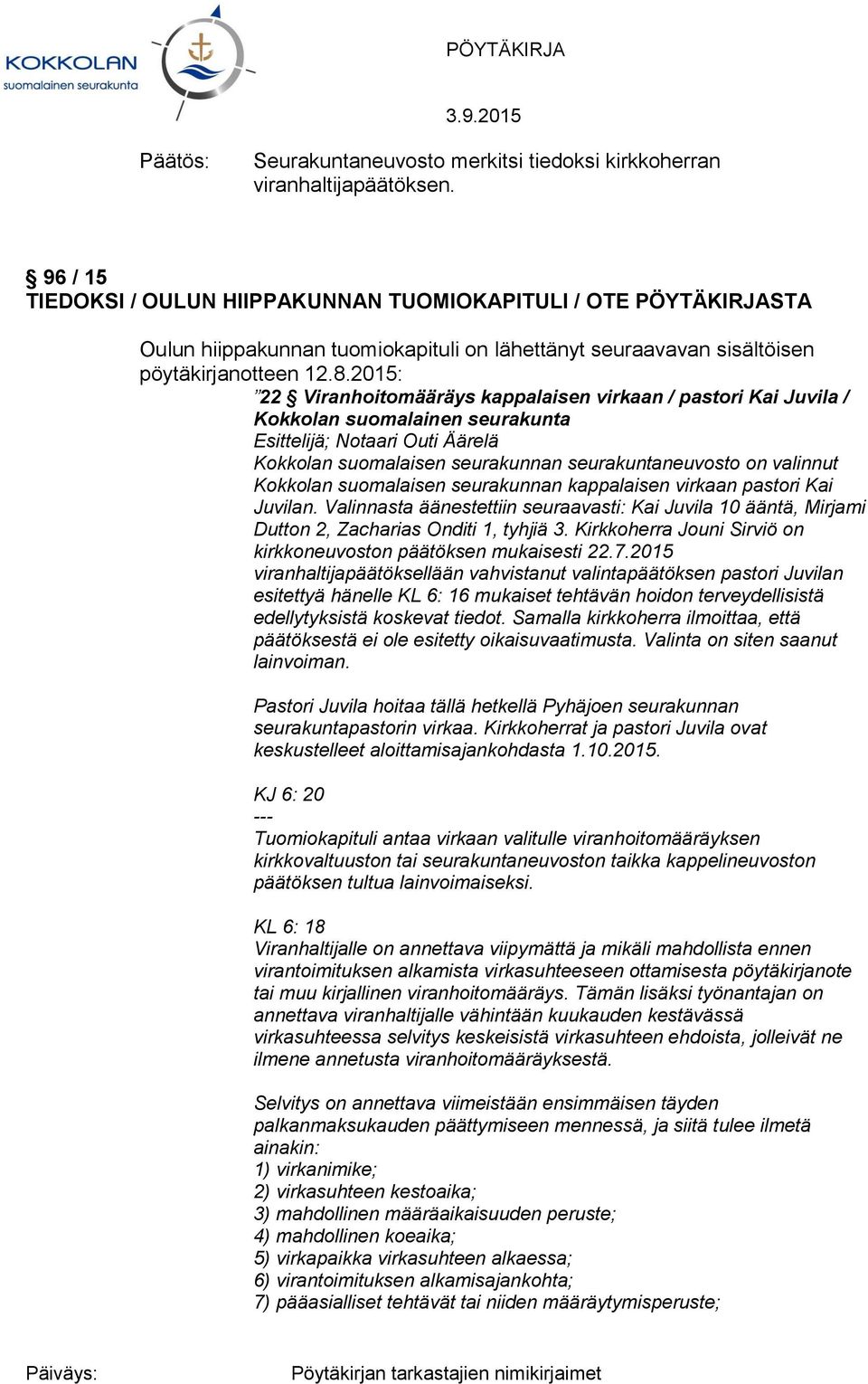 2015: 22 Viranhoitomääräys kappalaisen virkaan / pastori Kai Juvila / Kokkolan suomalainen seurakunta Esittelijä; Notaari Outi Äärelä Kokkolan suomalaisen seurakunnan seurakuntaneuvosto on valinnut