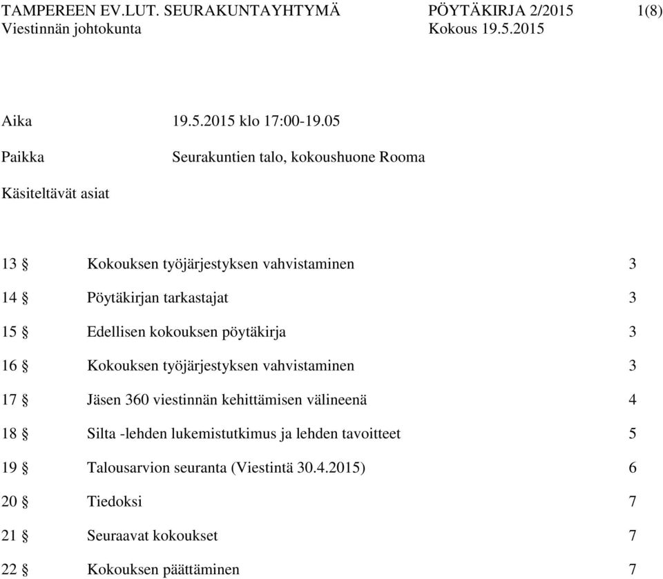 3 15 Edellisen kokouksen pöytäkirja 3 16 Kokouksen työjärjestyksen vahvistaminen 3 17 Jäsen 360 viestinnän kehittämisen välineenä