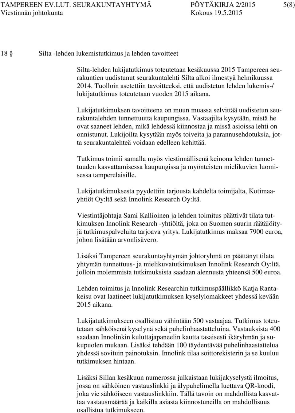 Silta alkoi ilmestyä helmikuussa 2014. Tuolloin asetettiin tavoitteeksi, että uudistetun lehden lukemis-/ lukijatutkimus toteutetaan vuoden 2015 aikana.