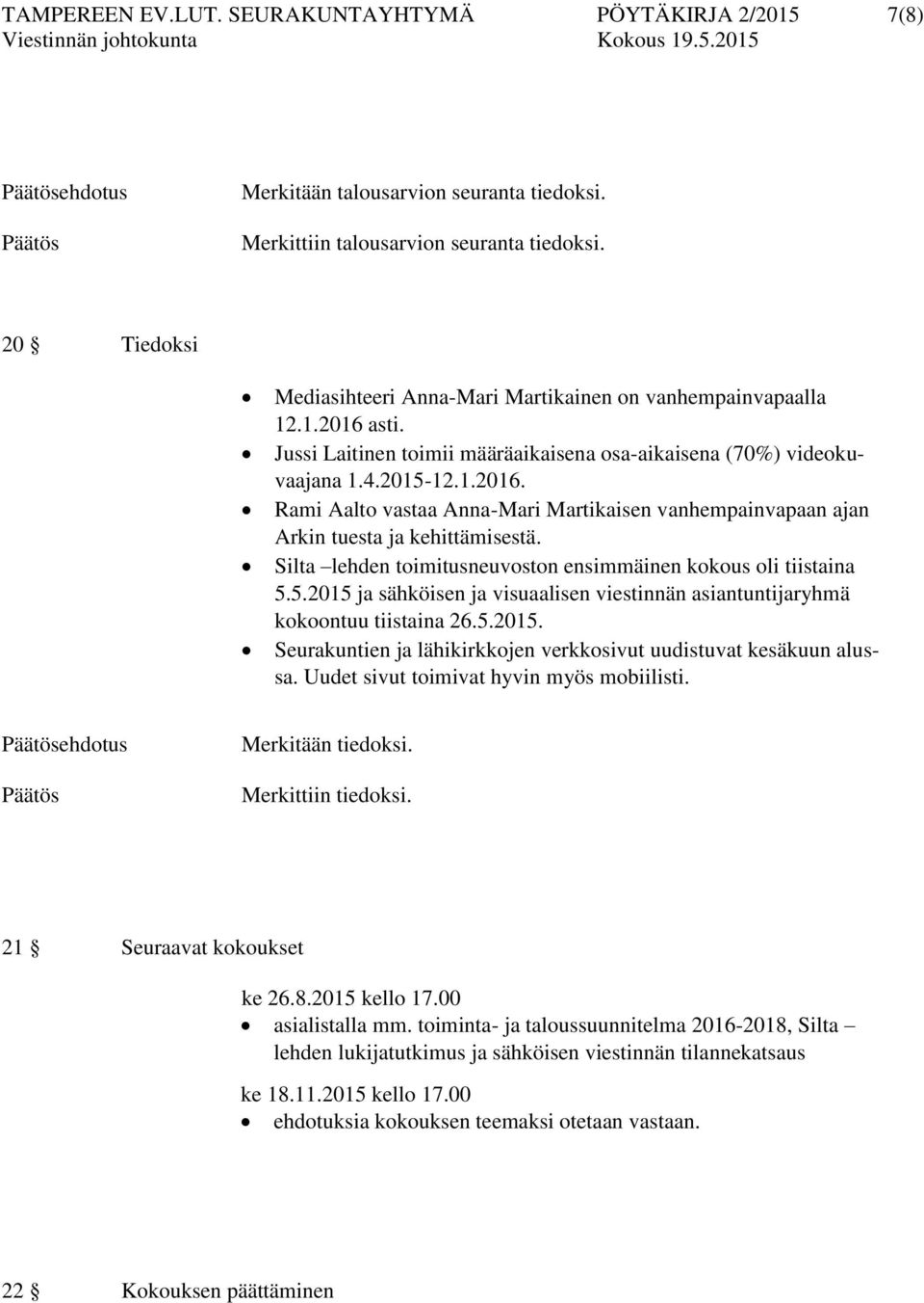 Silta lehden toimitusneuvoston ensimmäinen kokous oli tiistaina 5.5.2015 ja sähköisen ja visuaalisen viestinnän asiantuntijaryhmä kokoontuu tiistaina 26.5.2015. Seurakuntien ja lähikirkkojen verkkosivut uudistuvat kesäkuun alussa.