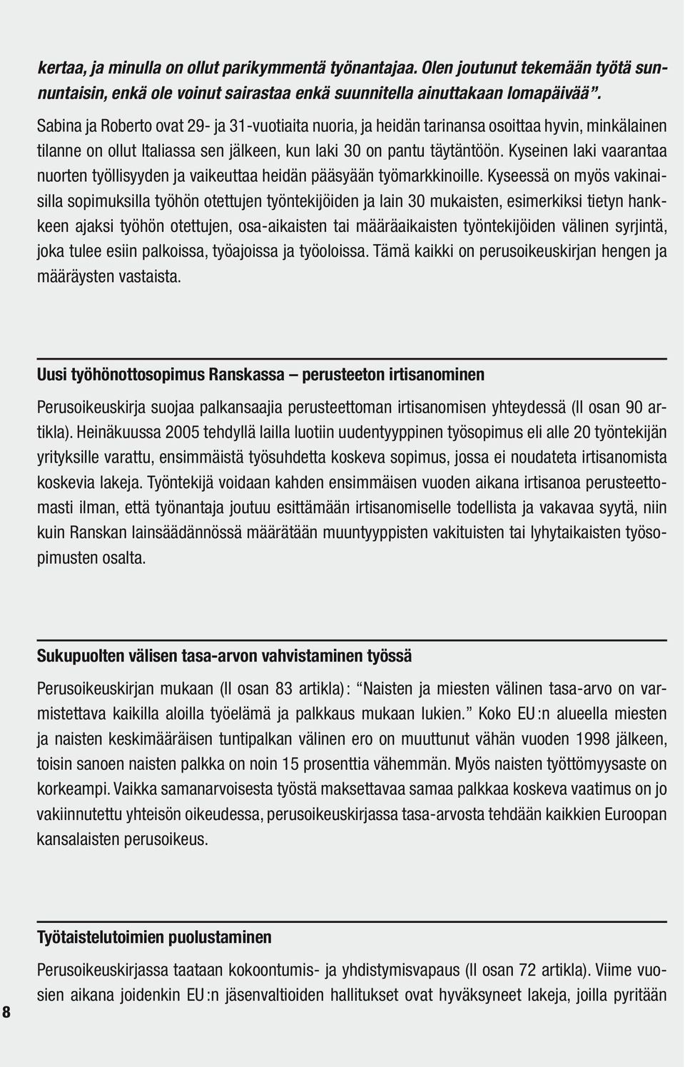 Kyseinen laki vaarantaa nuorten työllisyyden ja vaikeuttaa heidän pääsyään työmarkkinoille.