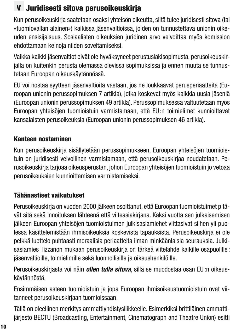 Vaikka kaikki jäsenvaltiot eivät ole hyväksyneet perustuslakisopimusta, perusoikeuskirjalla on kuitenkin perusta olemassa olevissa sopimuksissa ja ennen muuta se tunnustetaan Euroopan