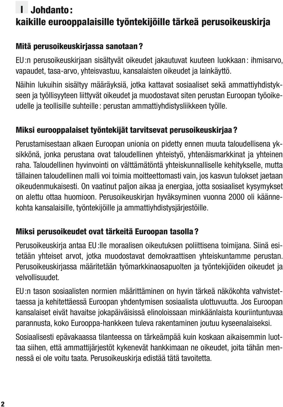 Näihin lukuihin sisältyy määräyksiä, jotka kattavat sosiaaliset sekä ammattiyhdistykseen ja työllisyyteen liittyvät oikeudet ja muodostavat siten perustan Euroopan työoikeudelle ja teollisille