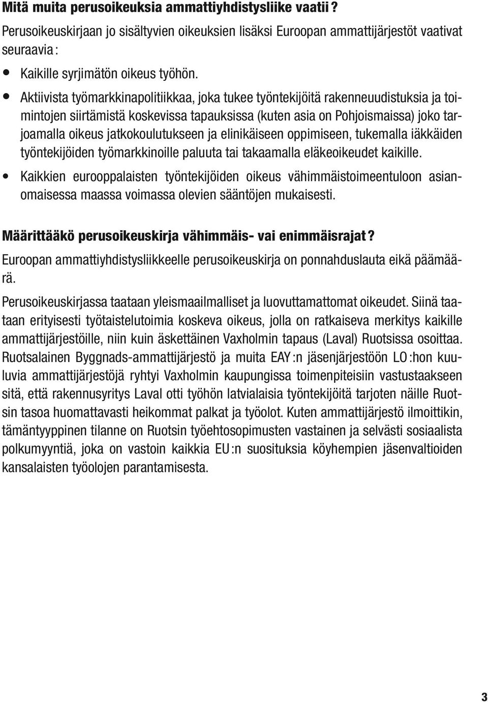 jatkokoulutukseen ja elinikäiseen oppimiseen, tukemalla iäkkäiden työntekijöiden työmarkkinoille paluuta tai takaamalla eläkeoikeudet kaikille.