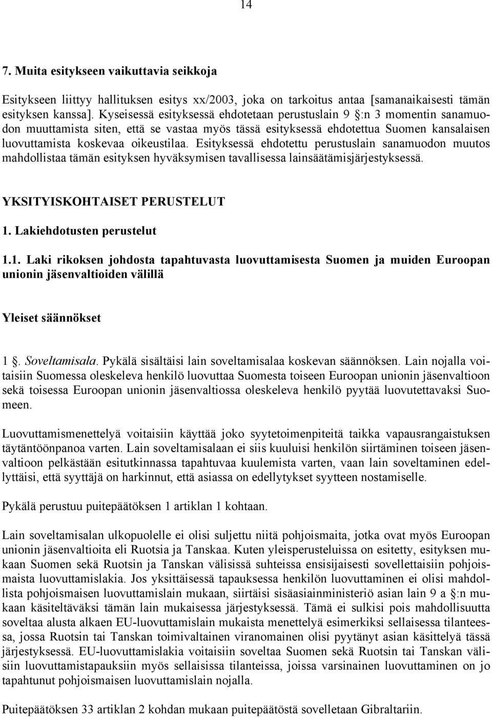 Esityksessä ehdotettu perustuslain sanamuodon muutos mahdollistaa tämän esityksen hyväksymisen tavallisessa lainsäätämisjärjestyksessä. YKSITYISKOHTAISET PERUSTELUT 1.