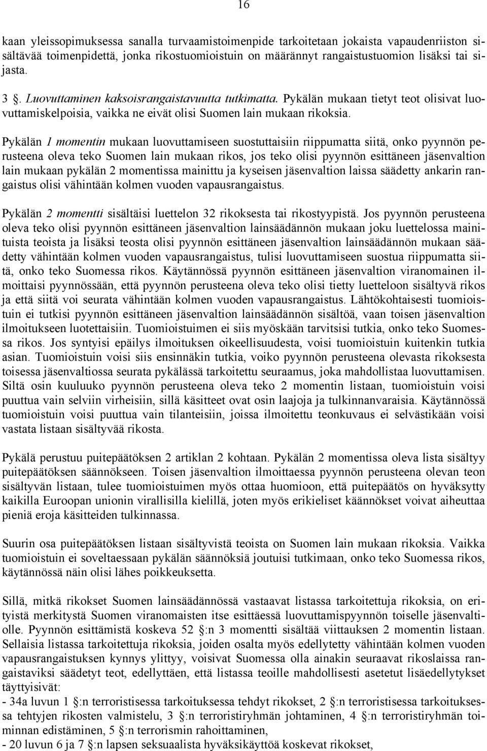 Pykälän 1 momentin mukaan luovuttamiseen suostuttaisiin riippumatta siitä, onko pyynnön perusteena oleva teko Suomen lain mukaan rikos, jos teko olisi pyynnön esittäneen jäsenvaltion lain mukaan