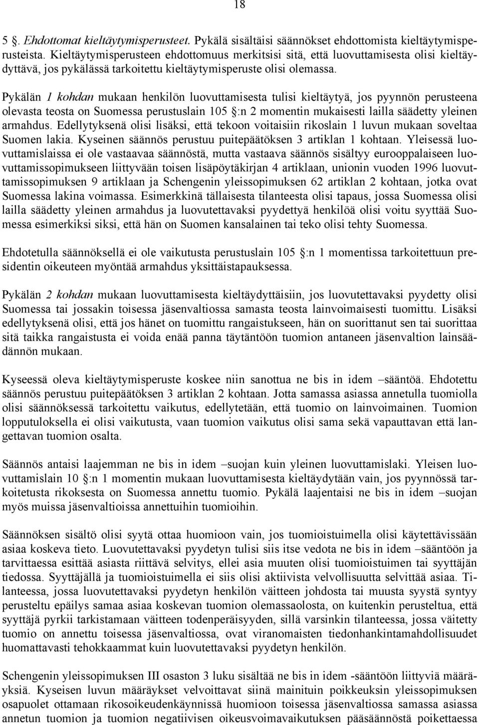 Pykälän 1 kohdan mukaan henkilön luovuttamisesta tulisi kieltäytyä, jos pyynnön perusteena olevasta teosta on Suomessa perustuslain 105 :n 2 momentin mukaisesti lailla säädetty yleinen armahdus.