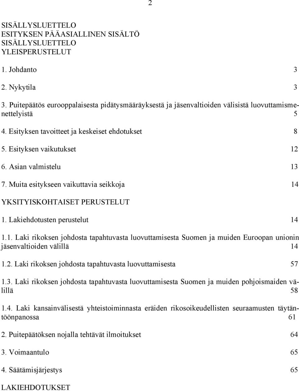 Asian valmistelu 13 7. Muita esitykseen vaikuttavia seikkoja 14 YKSITYISKOHTAISET PERUSTELUT 1. Lakiehdotusten perustelut 14 1.1. Laki rikoksen johdosta tapahtuvasta luovuttamisesta Suomen ja muiden Euroopan unionin jäsenvaltioiden välillä 14 1.