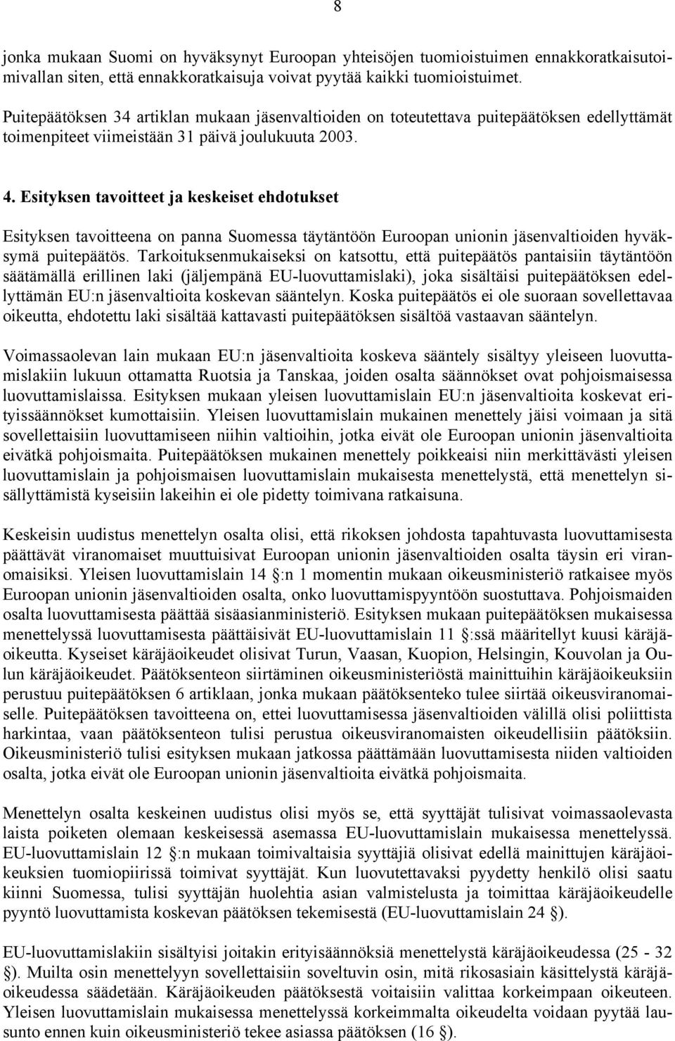 Esityksen tavoitteet ja keskeiset ehdotukset Esityksen tavoitteena on panna Suomessa täytäntöön Euroopan unionin jäsenvaltioiden hyväksymä puitepäätös.