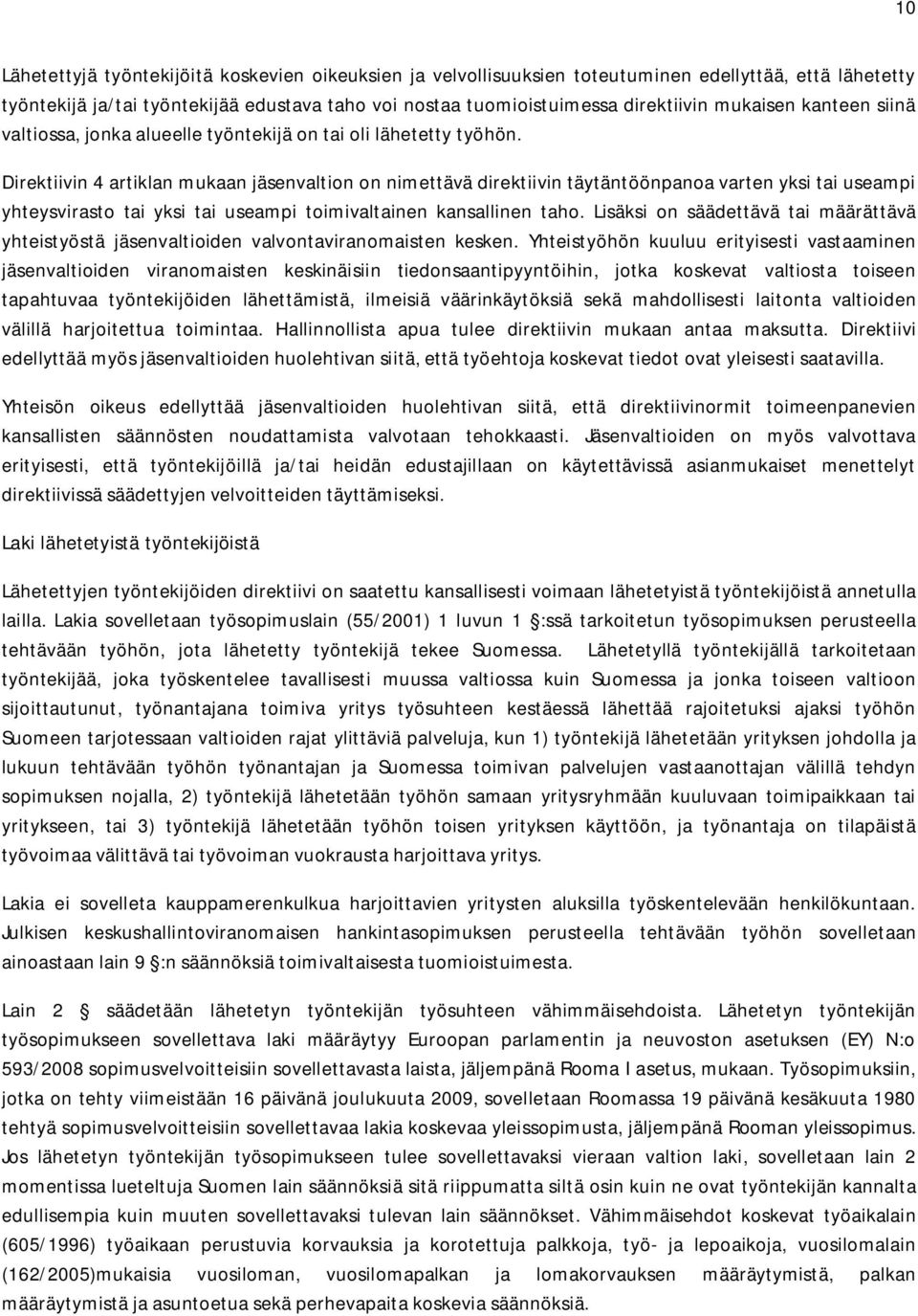 Direktiivin 4 artiklan mukaan jäsenvaltion on nimettävä direktiivin täytäntöönpanoa varten yksi tai useampi yhteysvirasto tai yksi tai useampi toimivaltainen kansallinen taho.