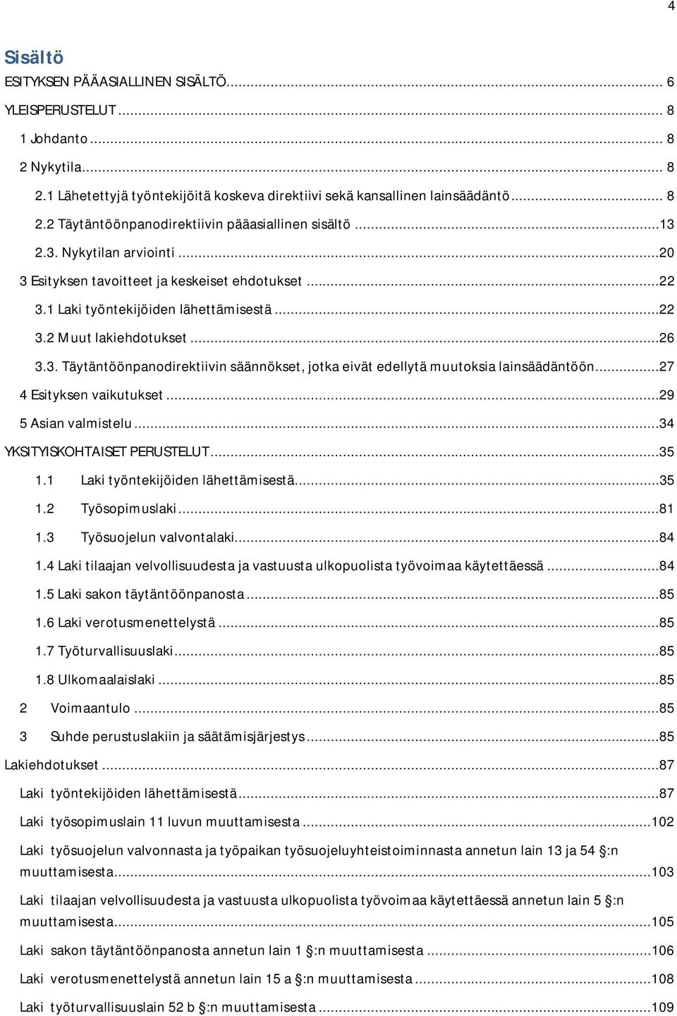 ..27 4 Esityksen vaikutukset...29 5 Asian valmistelu...34 YKSITYISKOHTAISET PERUSTELUT...35 1.1 Laki työntekijöiden lähettämisestä...35 1.2 Työsopimuslaki...81 1.3 Työsuojelun valvontalaki...84 1.