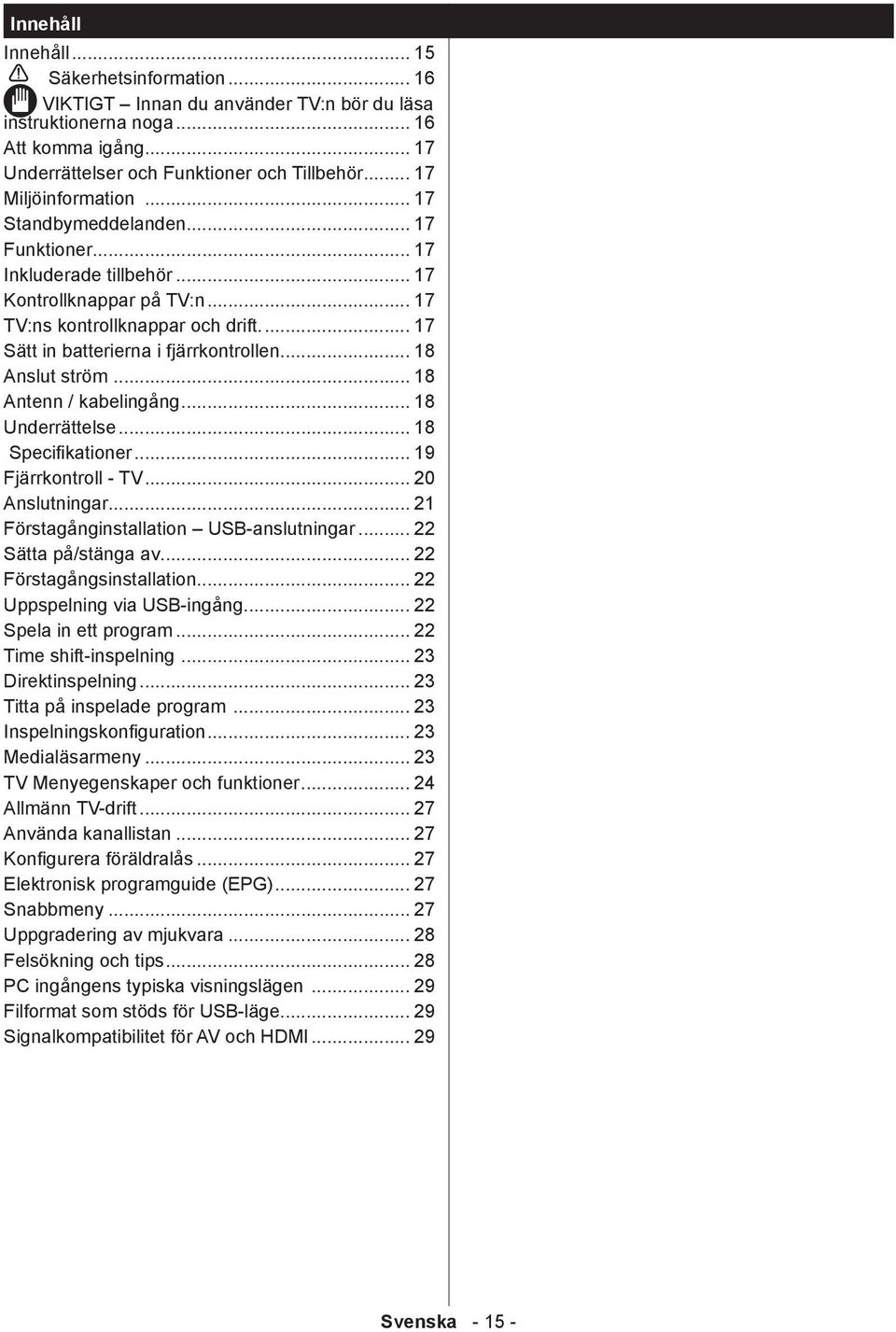 .. 17 Sätt in batterierna i fjärrkontrollen... 18 Anslut ström... 18 Antenn / kabelingång... 18 Underrättelse... 18 Specifikationer... 19 Fjärrkontroll - TV... 20 Anslutningar.