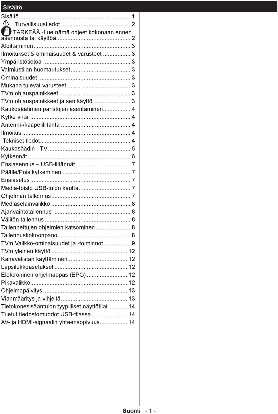 .. 4 Kytke virta... 4 Antenni-/kaapeliliitäntä... 4 Ilmoitus... 4 Tekniset tiedot... 4 Kaukosäädin - TV... 5 Kytkennät... 6 Ensiasennus USB-liitännät... 7 Päälle/Pois kytkeminen... 7 Ensiasetus.