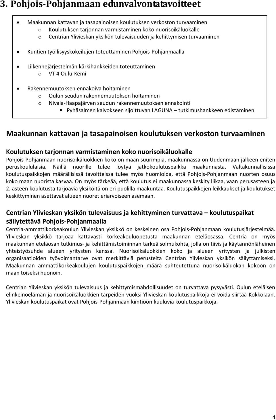 ennakoiva hoitaminen o Oulun seudun rakennemuutoksen hoitaminen o Nivala-Haapajärven seudun rakennemuutoksen ennakointi Pyhäsalmen kaivokseen sijoittuvan LAGUNA tutkimushankkeen edistäminen Maakunnan