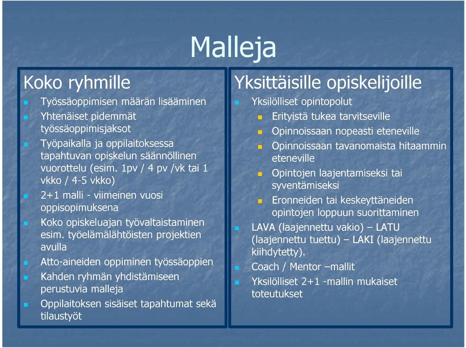 työelämälähtöisten projektien avulla Atto-aineiden oppiminen työssäoppien Kahden ryhmän yhdistämiseen perustuvia malleja Oppilaitoksen sisäiset tapahtumat sekä tilaustyöt Yksittäisille opiskelijoille