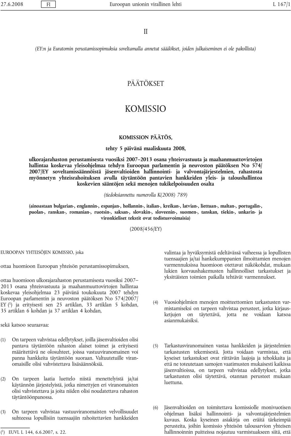 ja neuvoston päätöksen N:o 574/ 2007/EY soveltamissäännöistä jäsenvaltioiden hallinnointi- ja valvontajärjestelmien, rahastosta myönnetyn yhteisrahoituksen avulla täytäntöön pantavien hankkeiden