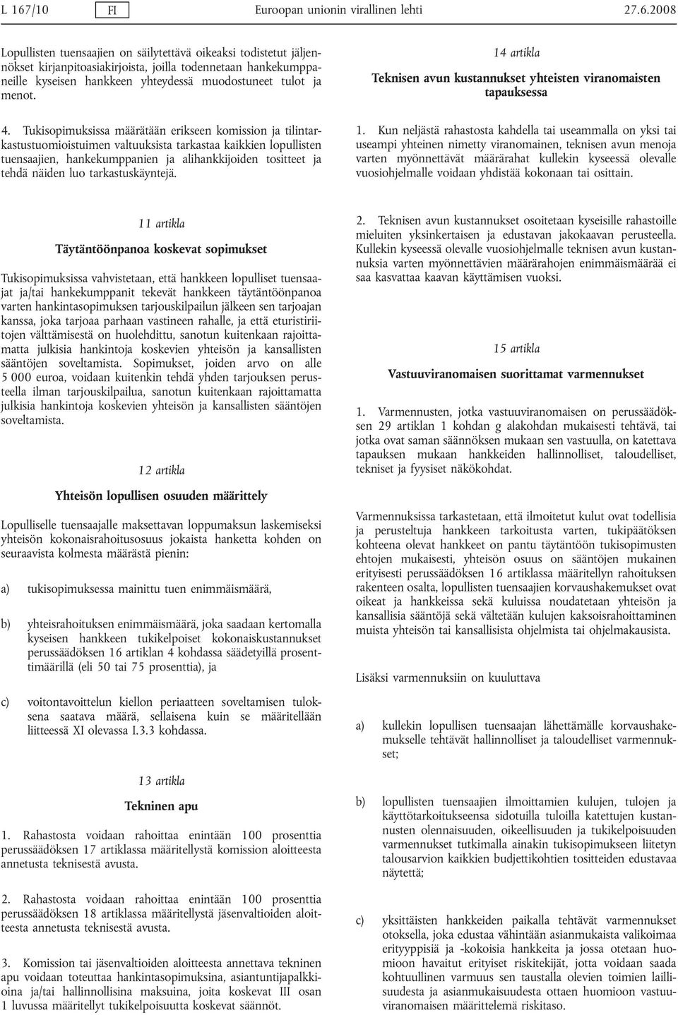 Tukisopimuksissa määrätään erikseen komission ja tilintarkastustuomioistuimen valtuuksista tarkastaa kaikkien lopullisten tuensaajien, hankekumppanien ja alihankkijoiden tositteet ja tehdä näiden luo