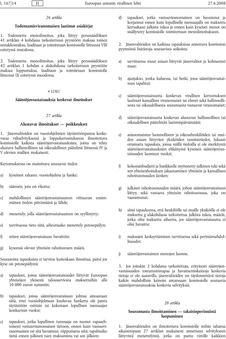 2. Todennettu menoilmoitus, joka liittyy perussäädöksen 42 artiklan 1 kohdan a alakohdassa tarkoitettuun pyyntöön maksaa loppumaksu, laaditaan ja toimitetaan komissiolle liitteessä IX esitetyssä