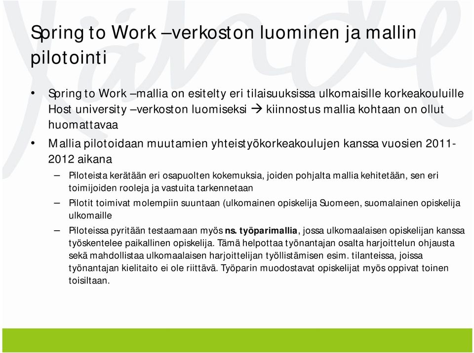 toimijoiden rooleja ja vastuita tarkennetaan Pilotit toimivat molempiin suuntaan (ulkomainen opiskelija Suomeen, suomalainen opiskelija ulkomaille Piloteissa pyritään testaamaan myös ns.