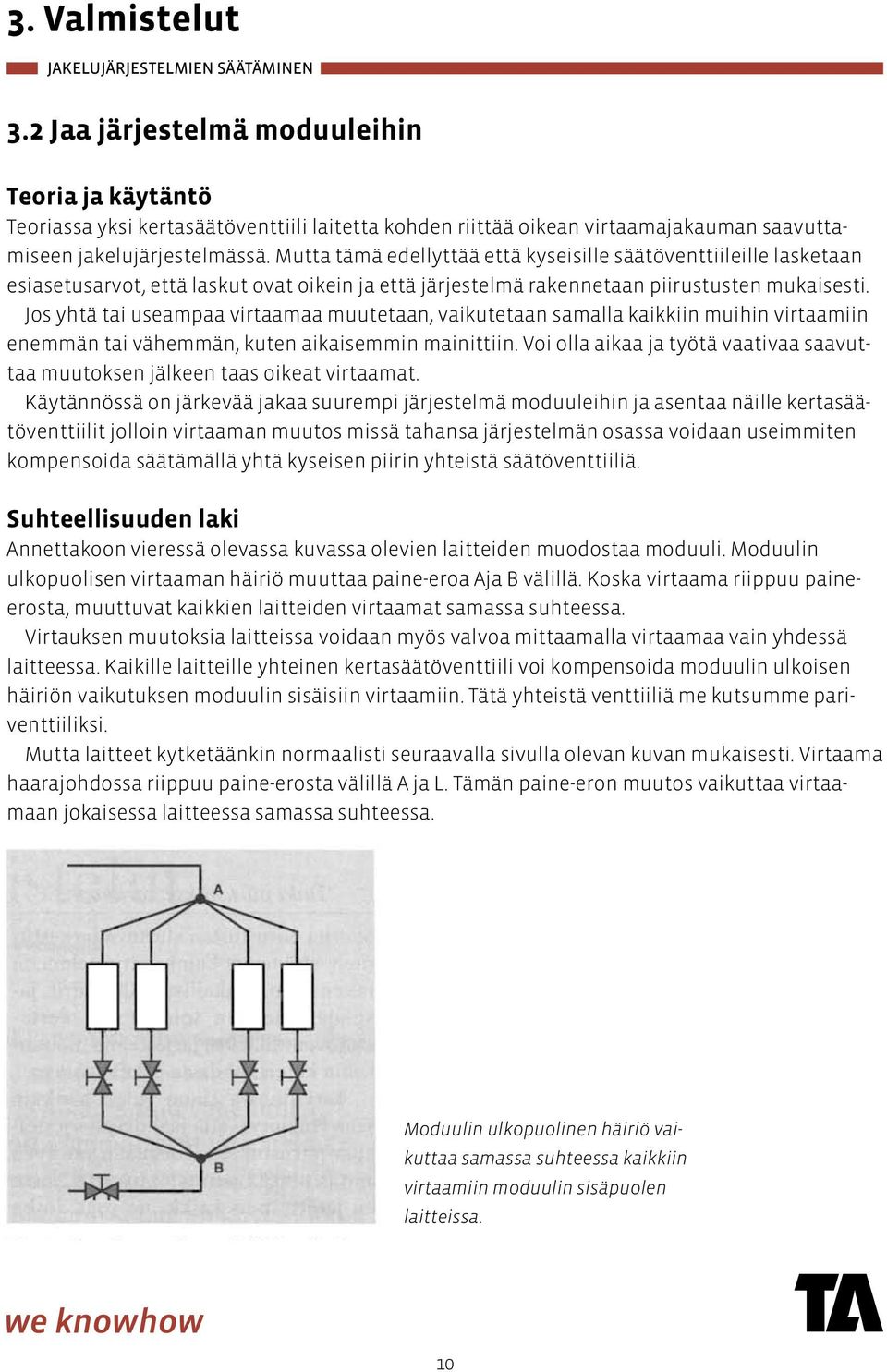 Jos yhtä tai useampaa virtaamaa muutetaan, vaikutetaan samalla kaikkiin muihin virtaamiin enemmän tai vähemmän, kuten aikaisemmin mainittiin.