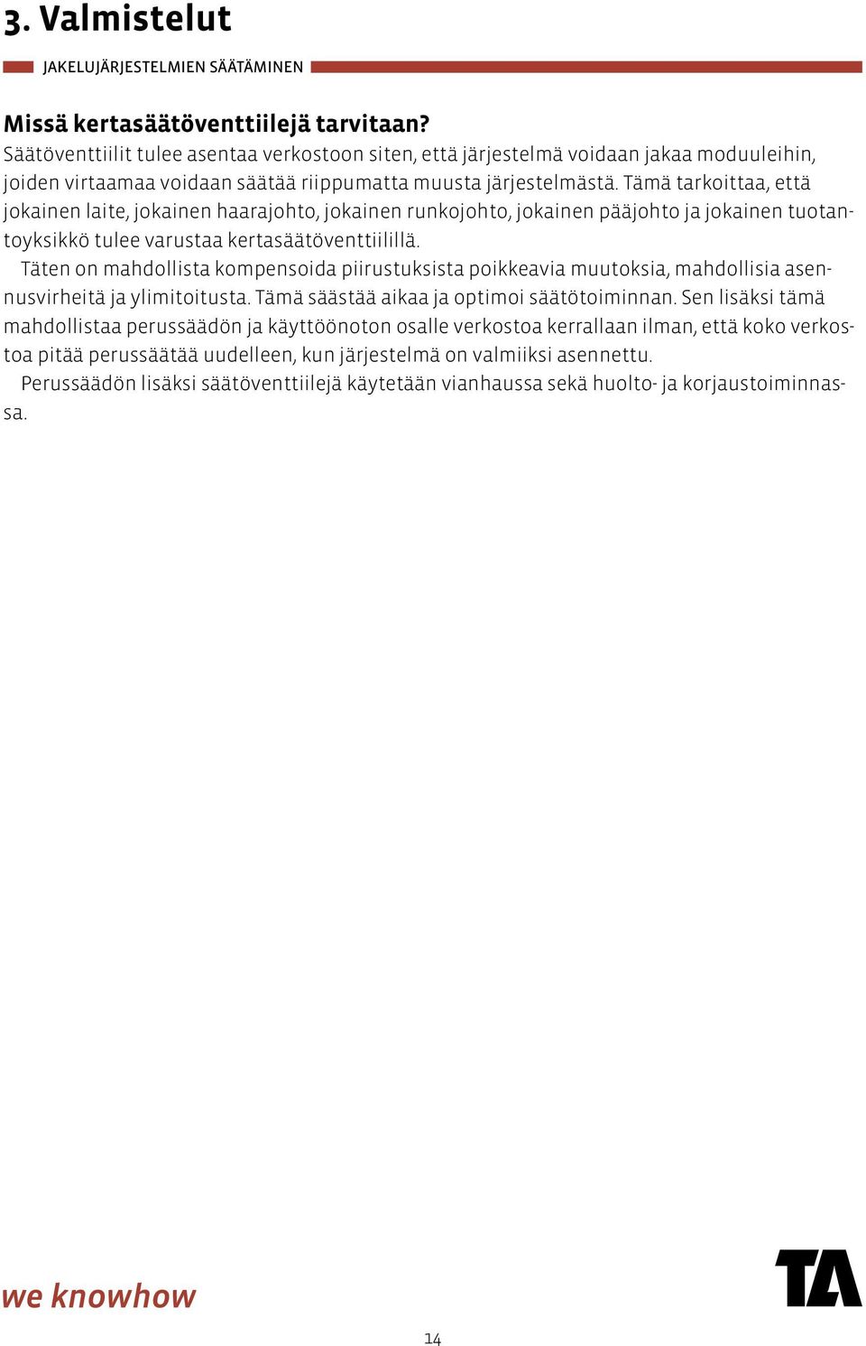 Tämä tarkoittaa, että jokainen laite, jokainen haarajohto, jokainen runkojohto, jokainen pääjohto ja jokainen tuotantoyksikkö tulee varustaa kertasäätöventtiilillä.