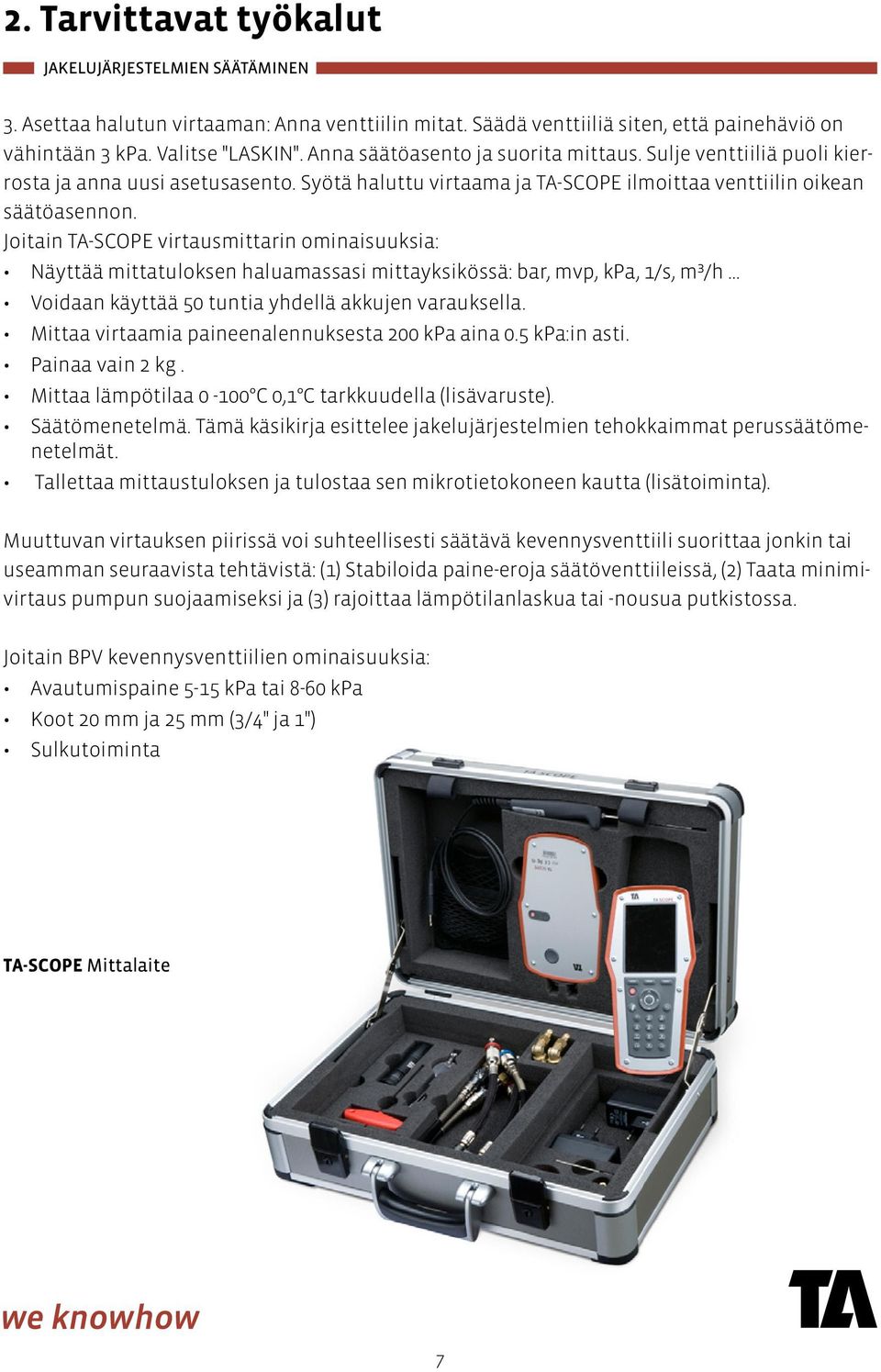 Joitain TA-SCOPE virtausmittarin ominaisuuksia: Näyttää mittatuloksen haluamassasi mittayksikössä: bar, mvp, kpa, 1/s, m³/h... Voidaan käyttää 50 tuntia yhdellä akkujen varauksella.