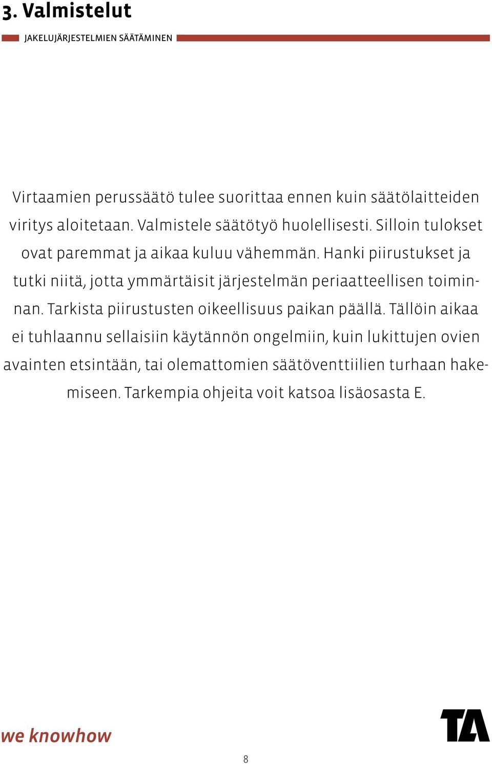 Hanki piirustukset ja tutki niitä, jotta ymmärtäisit järjestelmän periaatteellisen toiminnan.