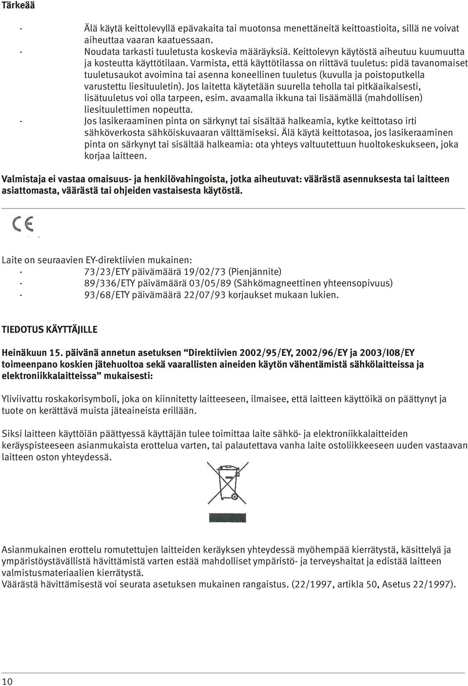 Varmista, että käyttötilassa on riittävä tuuletus: pidä tavanomaiset tuuletusaukot avoimina tai asenna koneellinen tuuletus (kuvulla ja poistoputkella varustettu liesituuletin).