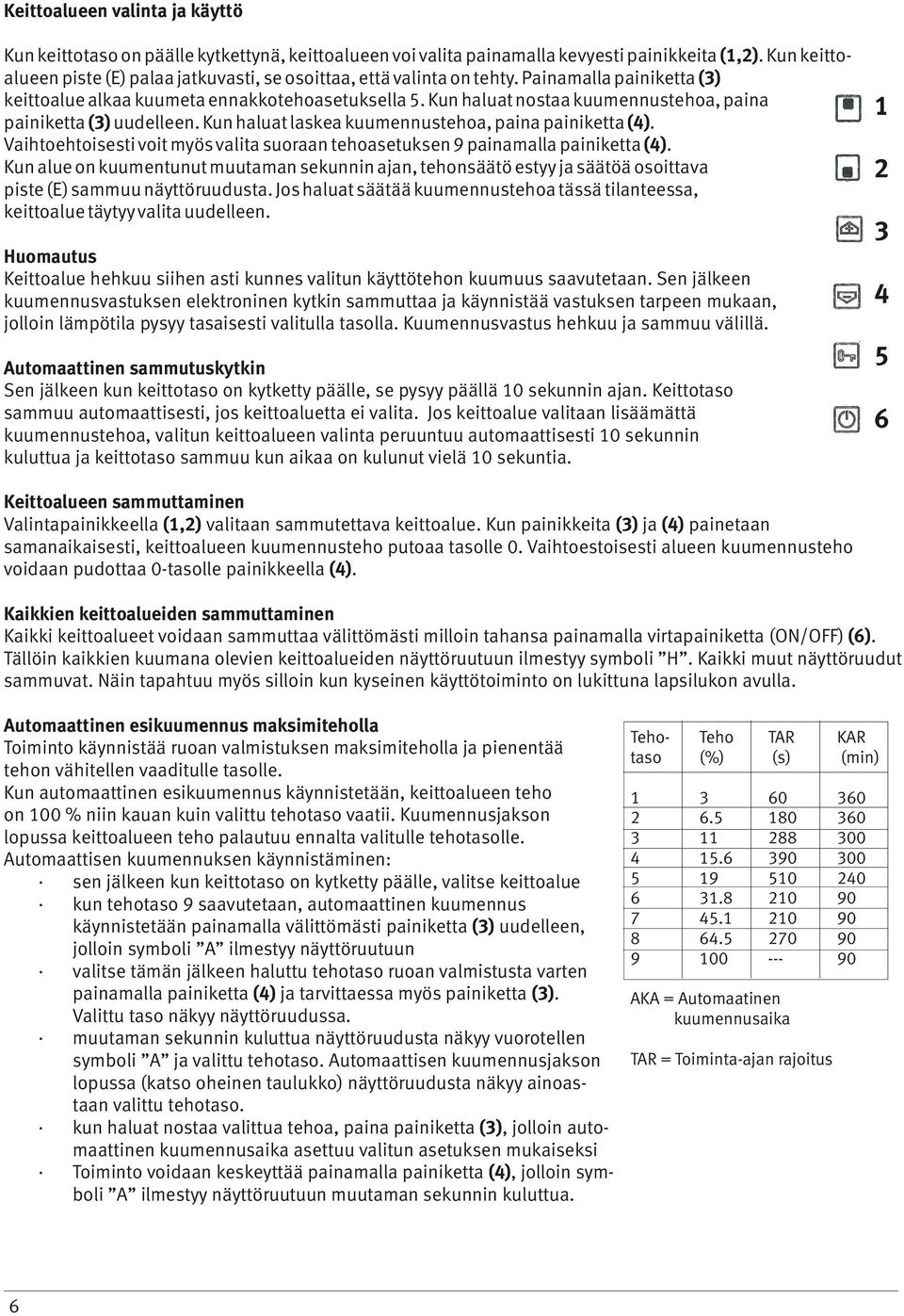 Kun haluat nostaa kuumennustehoa, paina painiketta (3) uudelleen. Kun haluat laskea kuumennustehoa, paina painiketta (4).