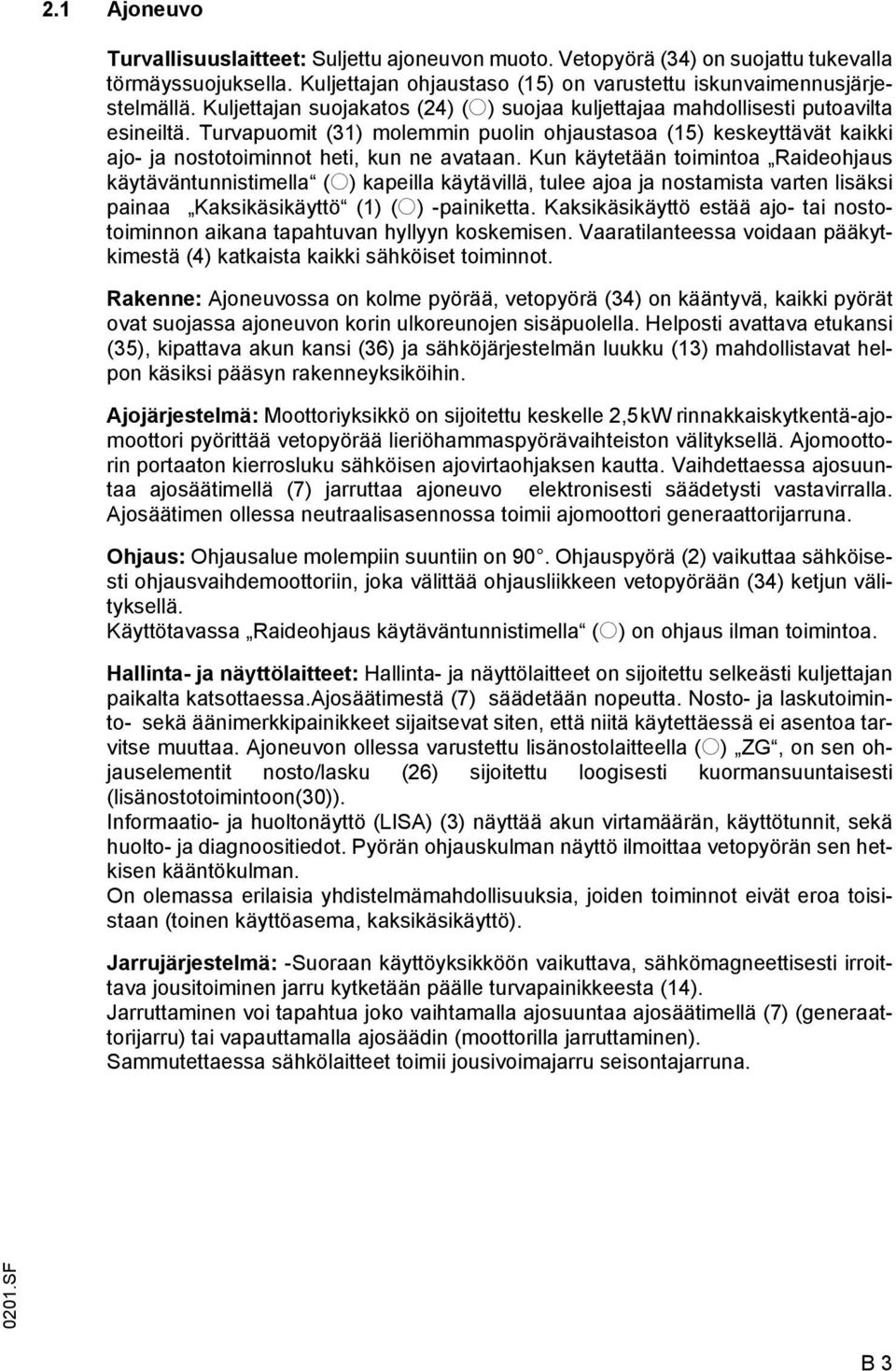 Turvapuomit (31) molemmin puolin ohjaustasoa (15) keskeyttävät kaikki ajo- ja nostotoiminnot heti, kun ne avataan.