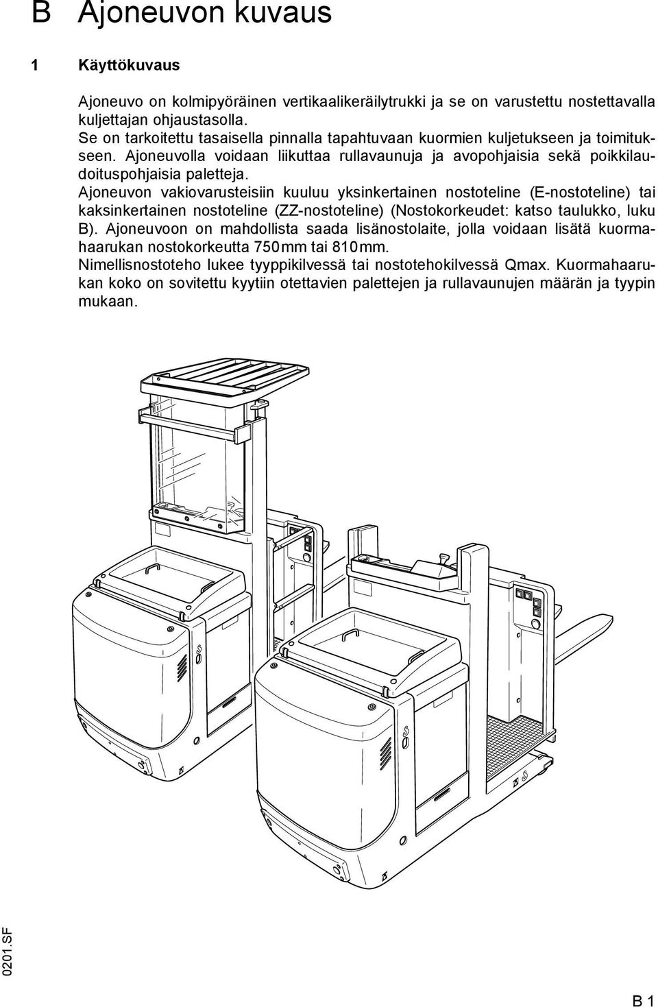 joneuvon vakiovarusteisiin kuuluu yksinkertainen nostoteline (E-nostoteline) tai kaksinkertainen nostoteline (ZZ-nostoteline) (Nostokorkeudet: katso taulukko, luku B).