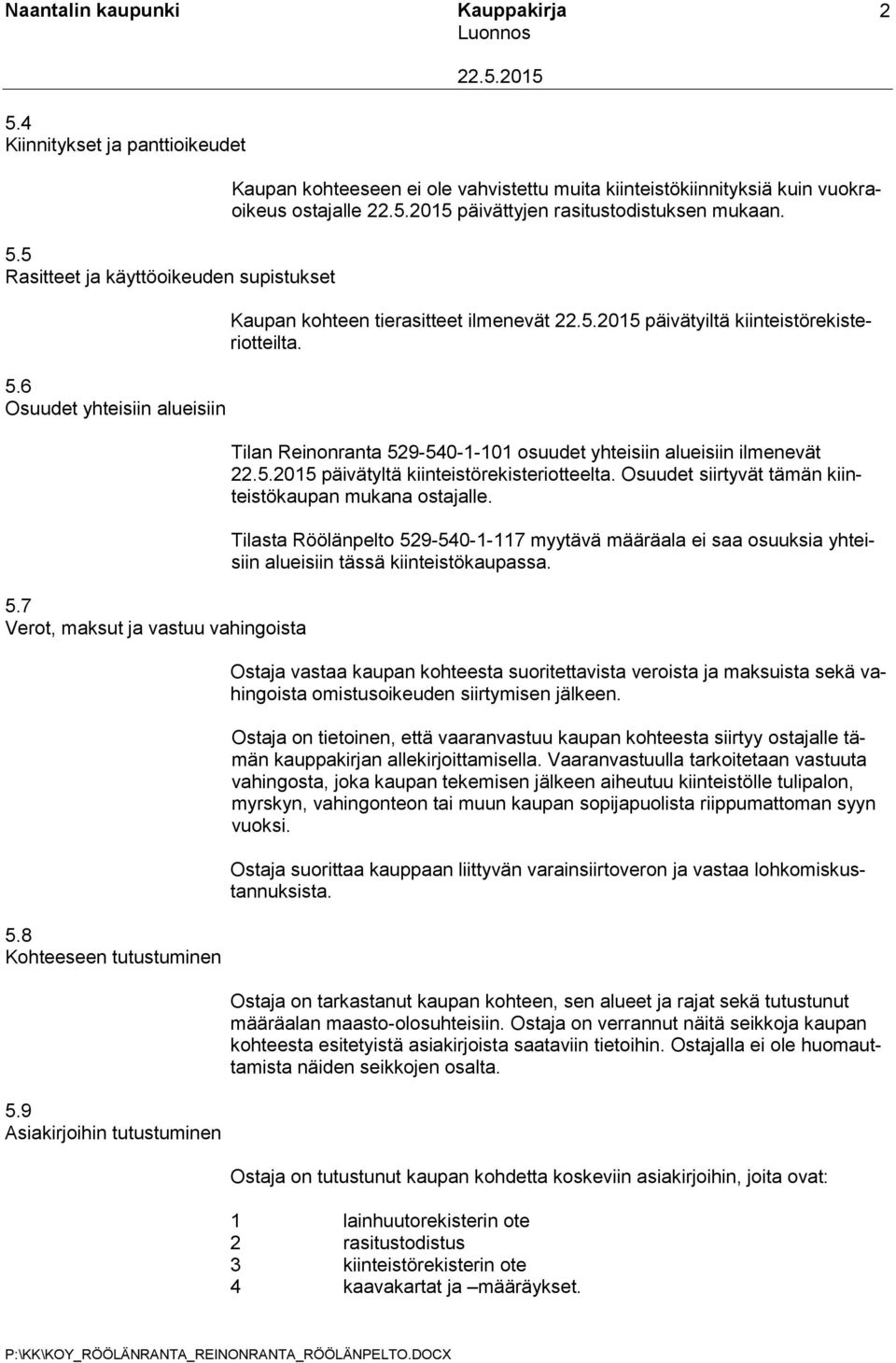 Kaupan kohteen tierasitteet ilmenevät päivätyiltä kiinteistörekisteriotteilta. Tilan Reinonranta 529-540-1-101 osuudet yhteisiin alueisiin ilmenevät päivätyltä kiinteistörekisteriotteelta.