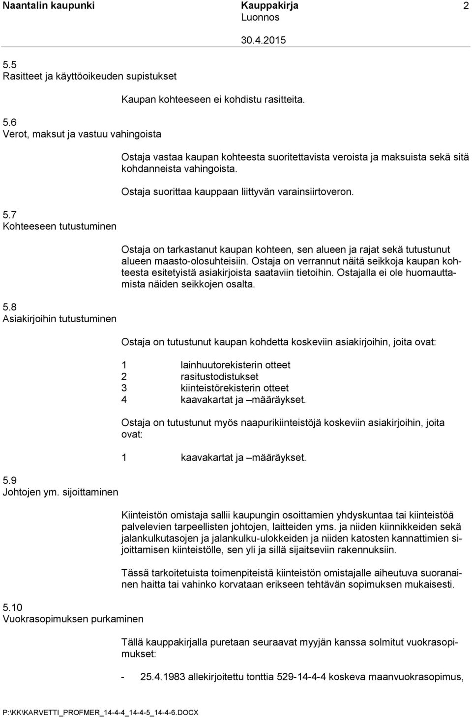 Ostaja suorittaa kauppaan liittyvän varainsiirtoveron. Ostaja on tarkastanut kaupan kohteen, sen alueen ja rajat sekä tutustunut alueen maasto-olosuhteisiin.