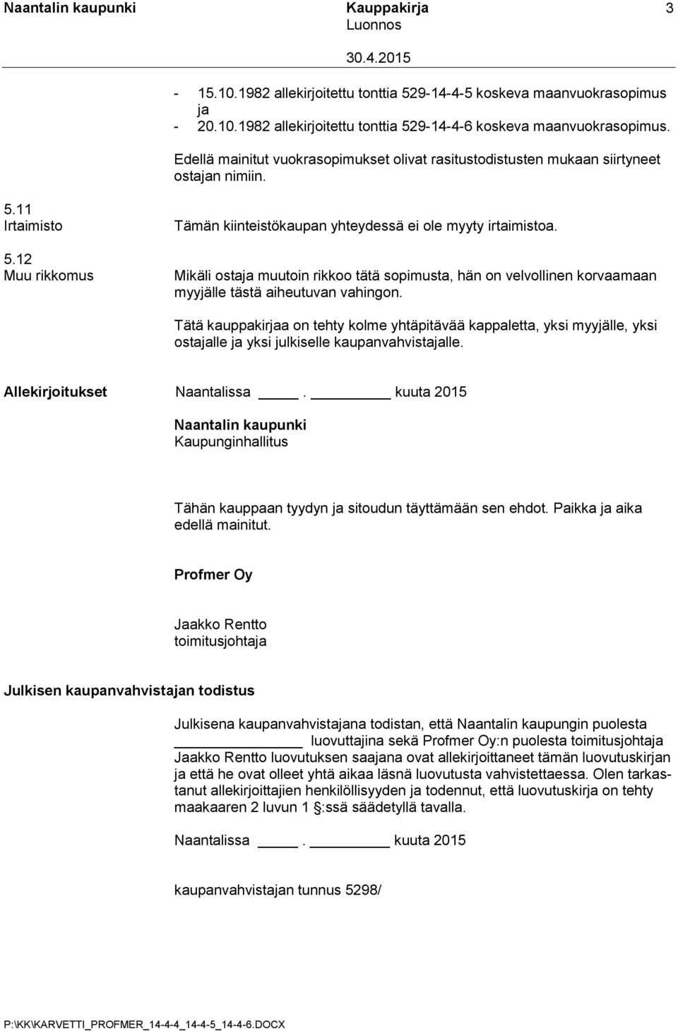 Mikäli ostaja muutoin rikkoo tätä sopimusta, hän on velvollinen korvaamaan myyjälle tästä aiheutuvan vahingon.