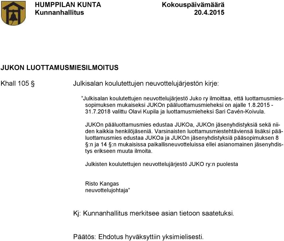 JUKOn pääluottamusmies edustaa JUKOa, JUKOn jäsenyhdistyksiä sekä niiden kaikkia henkilöjäseniä.