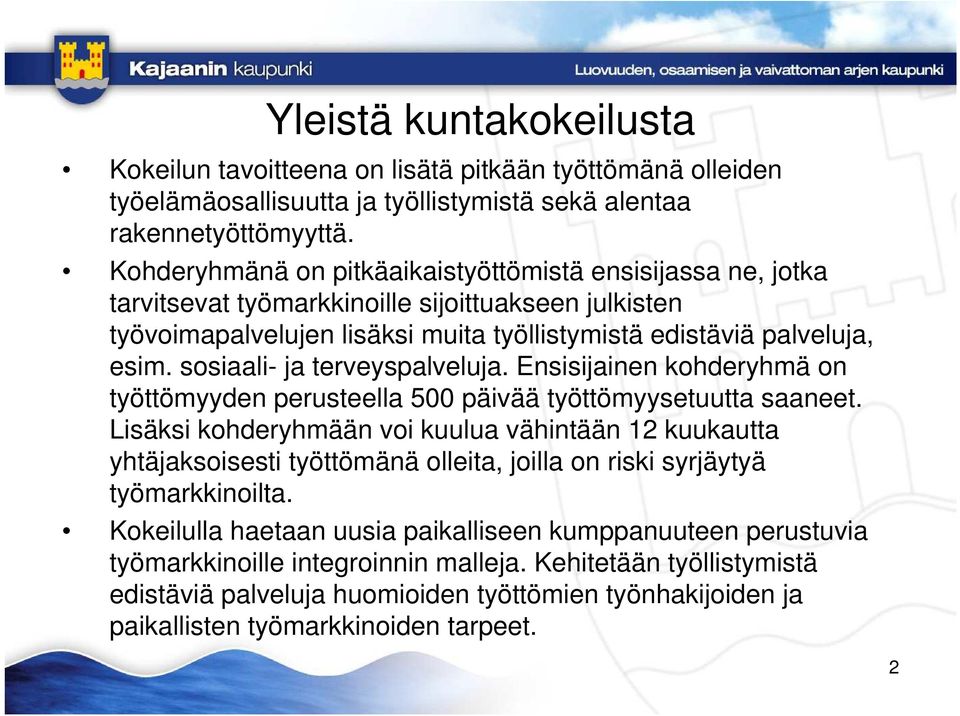 sosiaali- ja terveyspalveluja. Ensisijainen kohderyhmä on työttömyyden perusteella 500 päivää työttömyysetuutta saaneet.