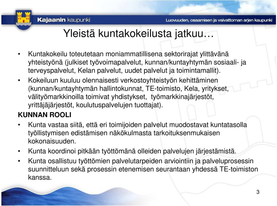 Kokeiluun kuuluu olennaisesti verkostoyhteistyön kehittäminen (kunnan/kuntayhtymän hallintokunnat, TE-toimisto, Kela, yritykset, välityömarkkinoilla toimivat yhdistykset, työmarkkinajärjestöt,