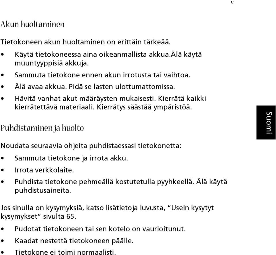 Puhdistaminen ja huolto English Noudata seuraavia ohjeita puhdistaessasi tietokonetta: Sammuta tietokone ja irrota akku. Irrota verkkolaite. Puhdista tietokone pehmeällä kostutetulla pyyhkeellä.