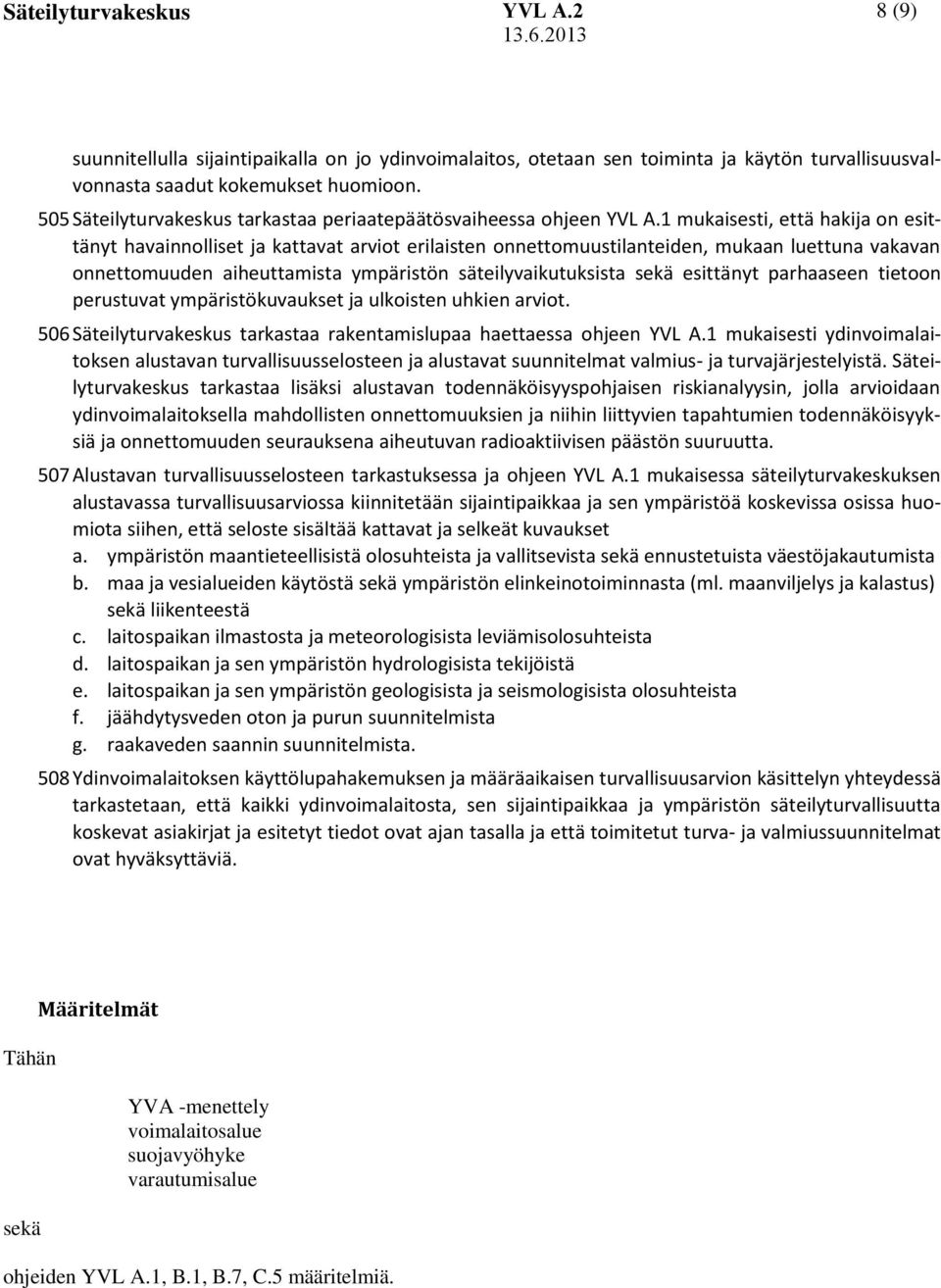 1 mukaisesti, että hakija on esittänyt havainnolliset ja kattavat arviot erilaisten onnettomuustilanteiden, mukaan luettuna vakavan onnettomuuden aiheuttamista ympäristön säteilyvaikutuksista sekä