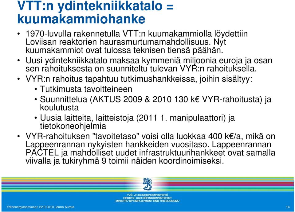 VYR:n rahoitus tapahtuu tutkimushankkeissa, joihin sisältyy: Tutkimusta tavoitteineen Suunnittelua (AKTUS 2009 & 2010 130 k VYR-rahoitusta) ja koulutusta Uusia laitteita, laitteistoja (2011 1.