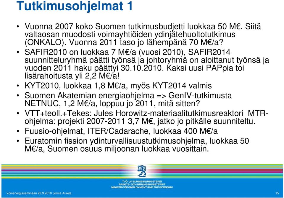 KYT2010, luokkaa 1,8 M /a, myös KYT2014 valmis Suomen Akatemian energiaohjelma => GenIV-tutkimusta NETNUC, 1,2 M /a, loppuu jo 2011, mitä sitten? VTT+teoll.