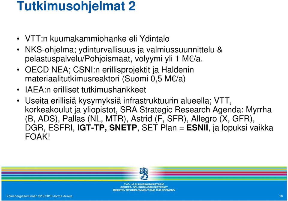 OECD NEA; CSNI:n erillisprojektit ja Haldenin materiaalitutkimusreaktori (Suomi 0,5 M /a) IAEA:n erilliset tutkimushankkeet Useita erillisiä