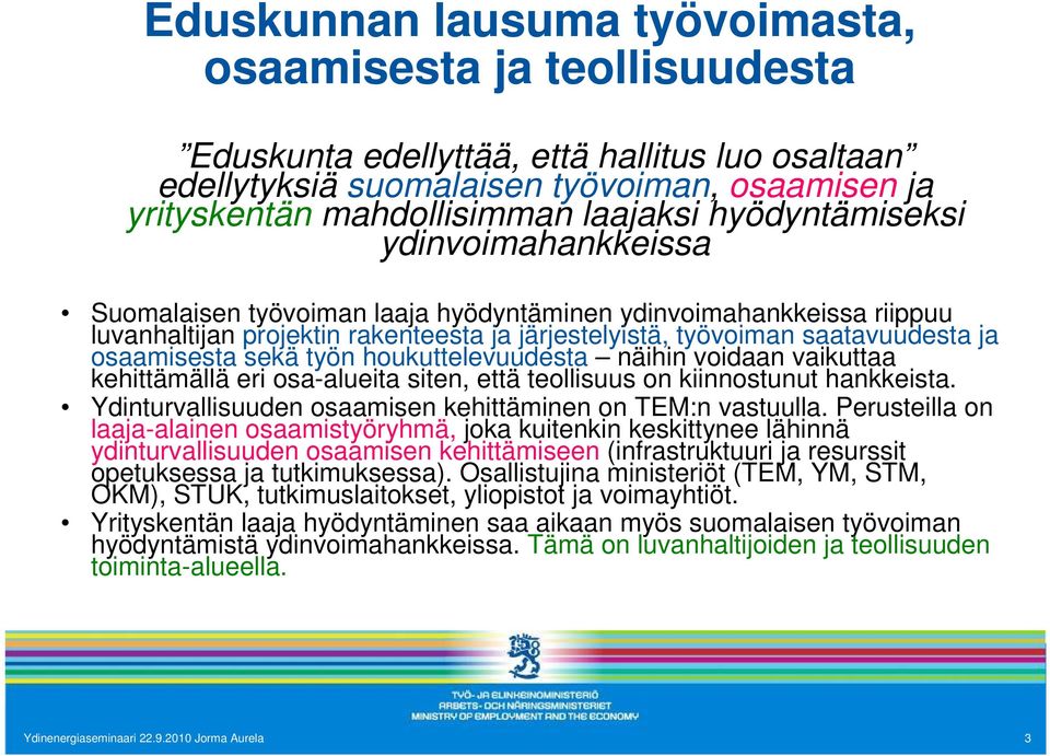 sekä työn houkuttelevuudesta näihin voidaan vaikuttaa kehittämällä eri osa-alueita siten, että teollisuus on kiinnostunut hankkeista. Ydinturvallisuuden osaamisen kehittäminen on TEM:n vastuulla.