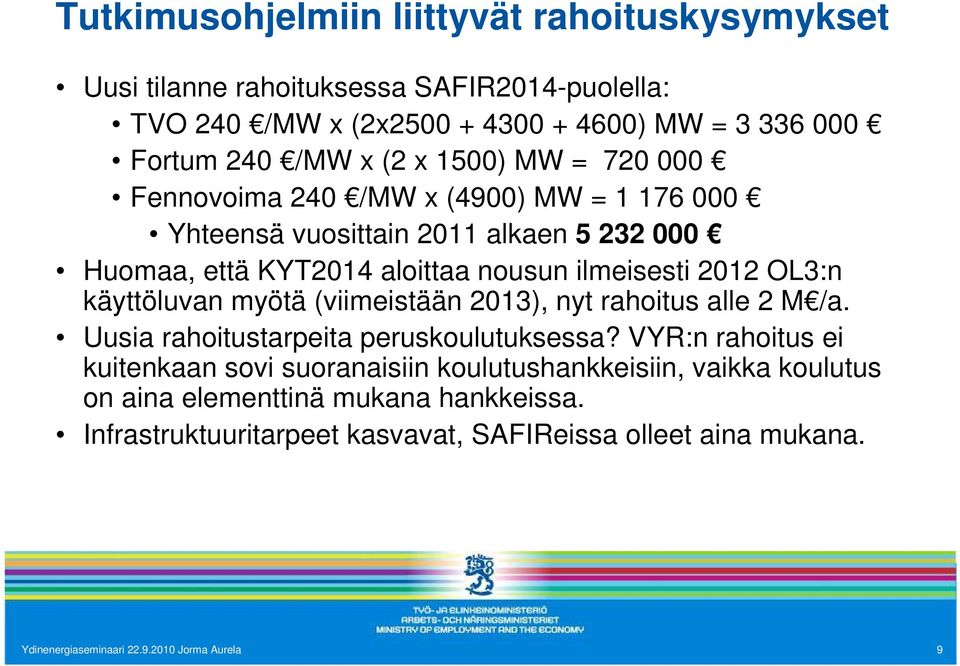 käyttöluvan myötä (viimeistään 2013), nyt rahoitus alle 2 M /a. Uusia rahoitustarpeita peruskoulutuksessa?