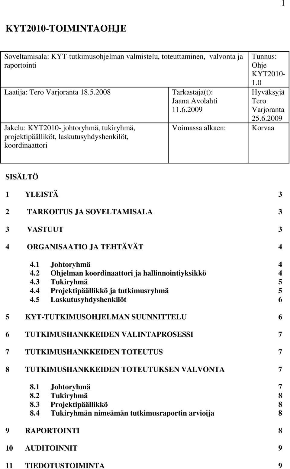 0 Hyväksyjä Tero Varjoranta 25.6.2009 Korvaa SISÄLTÖ 1 YLEISTÄ 3 2 TARKOITUS JA SOVELTAMISALA 3 3 VASTUUT 3 4 ORGANISAATIO JA TEHTÄVÄT 4 4.1 Johtoryhmä 4 4.