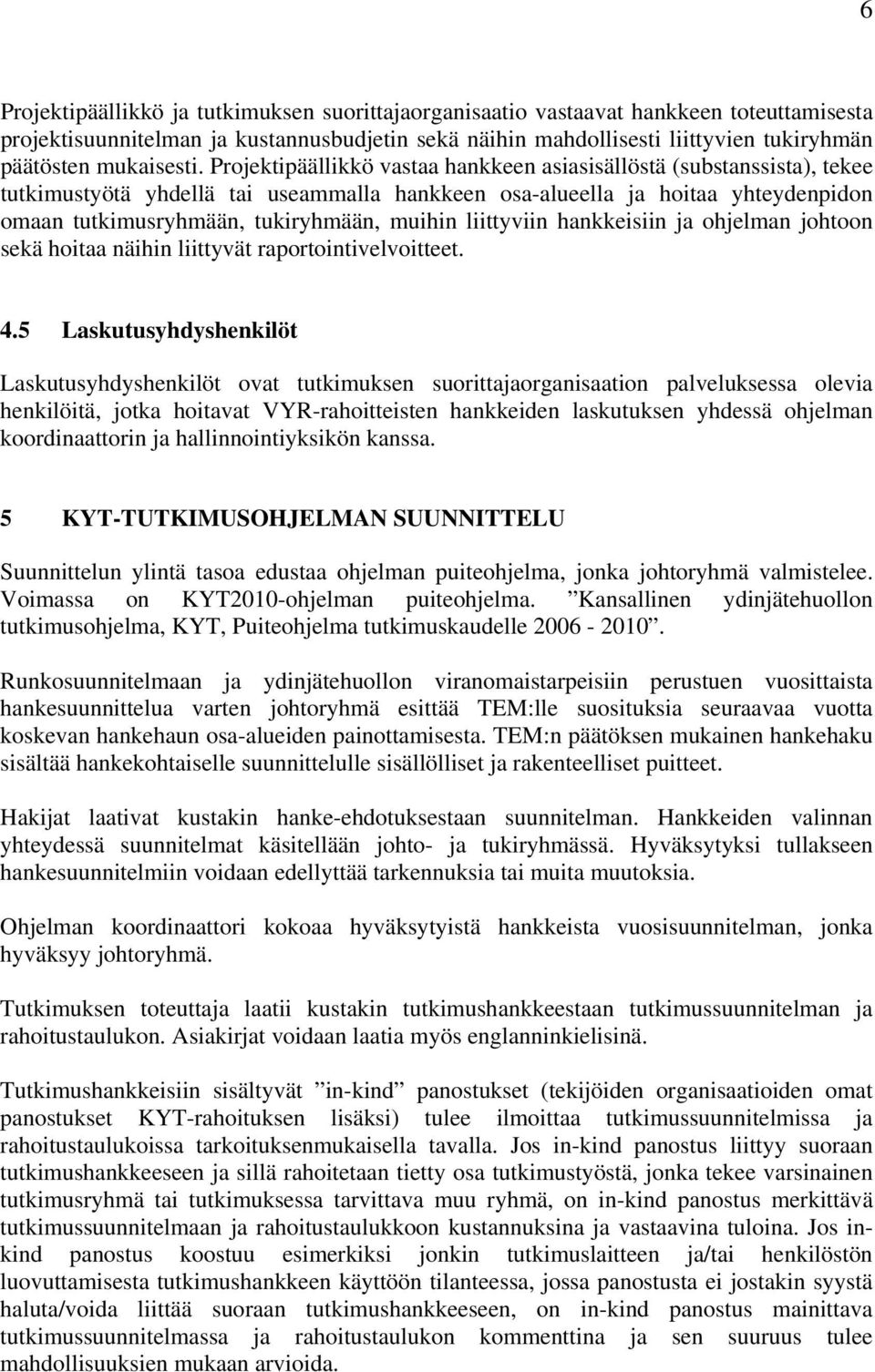 Projektipäällikkö vastaa hankkeen asiasisällöstä (substanssista), tekee tutkimustyötä yhdellä tai useammalla hankkeen osa-alueella ja hoitaa yhteydenpidon omaan tutkimusryhmään, tukiryhmään, muihin