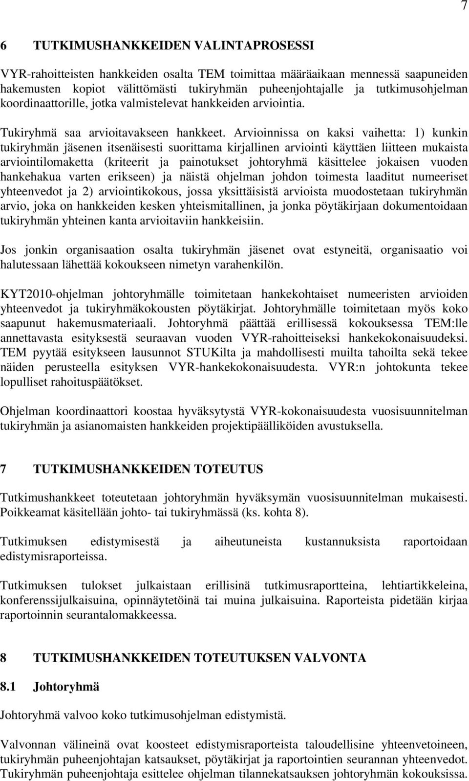 Arvioinnissa on kaksi vaihetta: 1) kunkin tukiryhmän jäsenen itsenäisesti suorittama kirjallinen arviointi käyttäen liitteen mukaista arviointilomaketta (kriteerit ja painotukset johtoryhmä